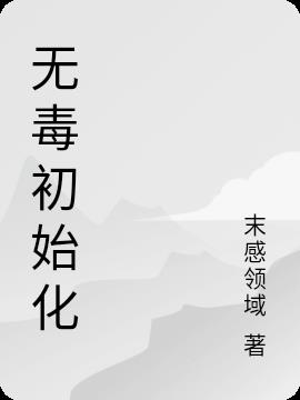 无毒初始化小说阅读