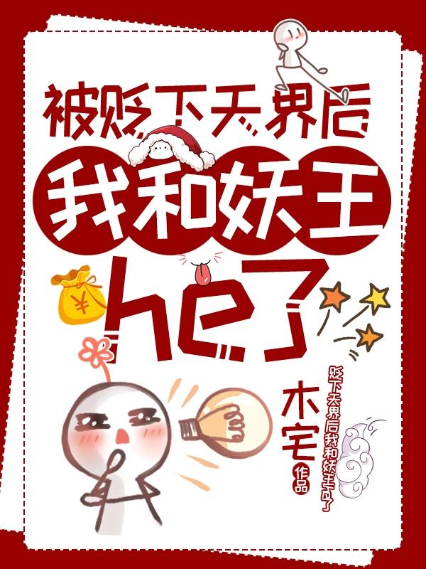 被贬下天界后我和妖王he了小说阅读