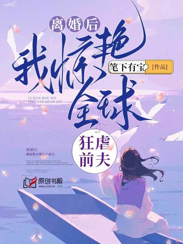 离婚后，我惊艳全球狂虐前夫