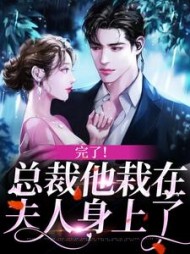 完了总裁他栽在夫人身上了花令小说阅读