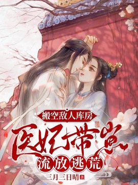 搬空敌人库房，医妃带崽流放逃荒小说阅读