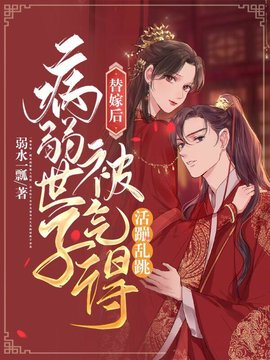 替嫁后病弱世子被气得活蹦乱跳小说阅读