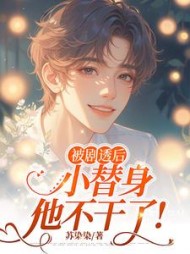 被剧透后，小替身他不干了！小说阅读