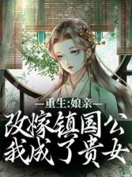 重生：娘亲改嫁镇国公，我成了贵女阅读小说阅读