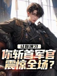 让你演习你斩首军官震惊全场李然小说阅读