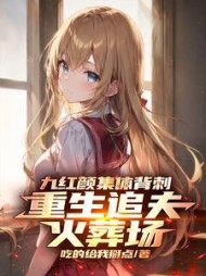 九红颜集体背刺，重生追夫火葬场小说阅读