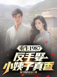 重生1987，反手娶小姨子真香小说阅读