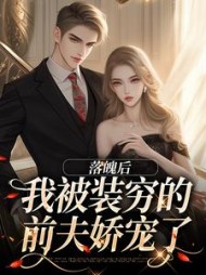 落魄后，我被装穷的前夫娇宠了小说阅读