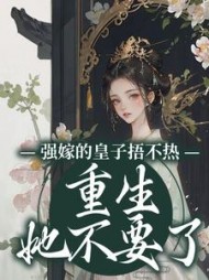 强嫁的皇子捂不热，重生她不要了小说阅读