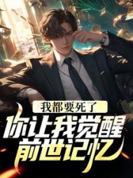 我都要死了，你让我觉醒前世记忆？阅读小说阅读