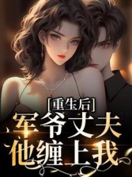 重生后，军爷丈夫他缠上我阅读小说阅读