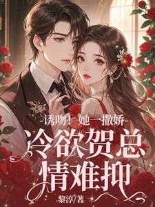 诱吻！她一撒娇，冷欲贺总情难抑小说阅读