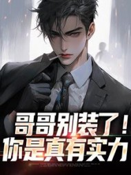 哥哥别装了！你是真有实力阅读小说阅读