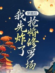 穿越后，我先炸了抢婚修罗场阅读小说阅读
