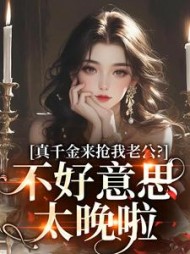 真千金来抢我老公？不好意思太晚啦小说阅读