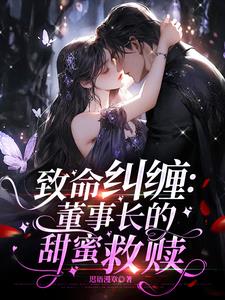 致命纠缠：董事长的甜蜜救赎小说阅读