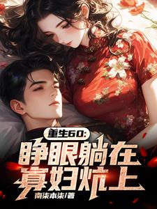 重生60：睁眼躺在寡妇炕上阅读小说阅读