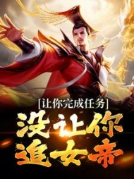 让你完成任务,没让你追女帝小说阅读