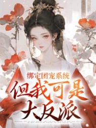 绑定团宠系统但我可是大反派崔明英小说阅读