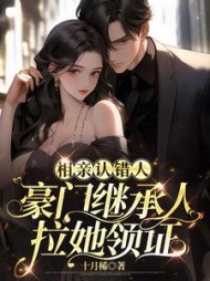 相亲认错人,豪门继承人拉她领证by十月稀小说阅读