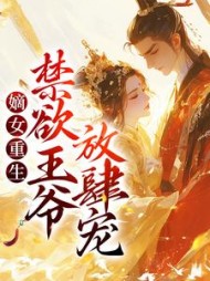 嫡女重生:禁欲王爷放肆宠阅读小说阅读
