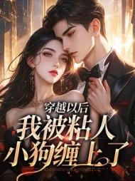 穿越以后,我被粘人小狗缠上了最新小说阅读