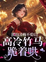 醋包青梅不爱后,高冷竹马跪着哄精彩小说阅读