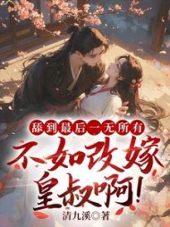舔到最后一无所有，不如改嫁皇叔啊阅读小说阅读