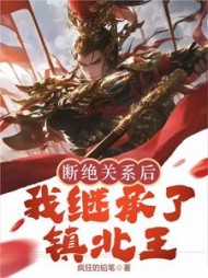 断绝关系后,我继承了镇北王by疯狂的铅笔小说阅读