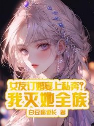 女友订婚宴上私奔?我灭她全族阅读小说阅读