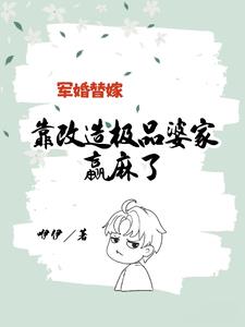 军婚替嫁，靠改造极品婆家赢麻了阅读小说阅读