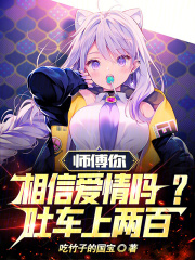 师傅你相信爱情吗？吐车上两百！小说阅读