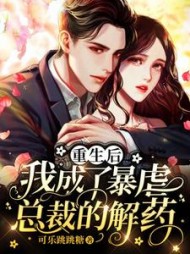 重生后，我成了暴虐总裁的解药阅读小说阅读