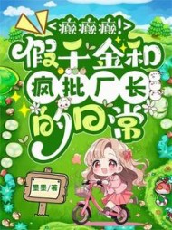 癫癫癫!假千金和疯批厂长的日常小说阅读