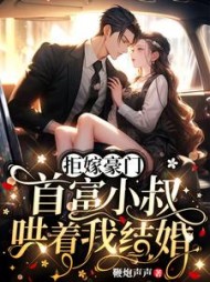 拒嫁豪门,首富小叔哄着我结婚阅读小说阅读
