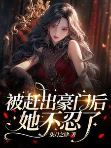被赶出豪门后，她不忍了阅读小说阅读