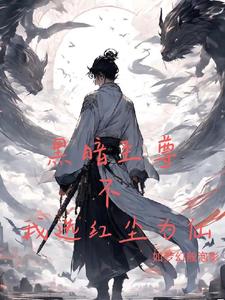 黑暗至尊？不，我选红尘为仙阅读小说阅读