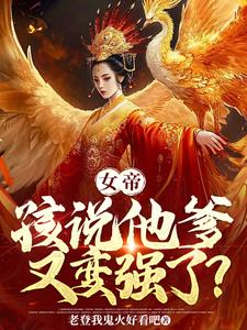 女帝，孩说他爹又变强了？阅读小说阅读