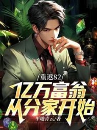 重返82,亿万富翁从分家开始叶晓飞小说阅读