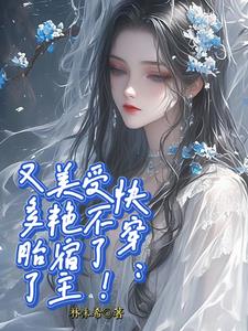 快穿:受不了!美艳宿主又多胎了阅读小说阅读