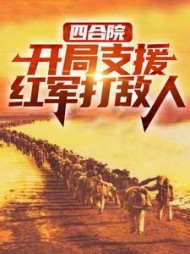 四合院:开局支援红军打敌人阅读小说阅读