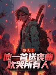逆天!他一首送丧曲,吹哭所有人阅读小说阅读