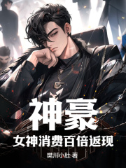 神豪:女神消费百倍返现(樊川小肚)阅读小说阅读