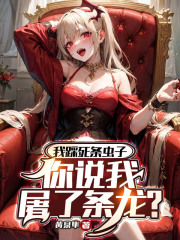 我踩死条虫子,你说我屠了条龙最新小说阅读