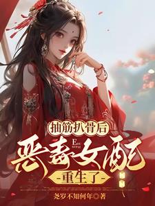 抽筋扒骨后,恶毒女配重生了阅读小说阅读