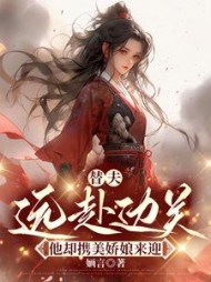 替夫远赴边关,他却携美娇娘来迎小说阅读