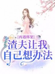 再遇绑架，渣夫让我自己想办法阅读小说阅读