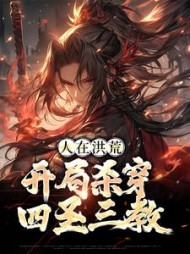 人在洪荒，开局杀穿四圣三教完整版小说阅读