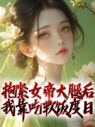 抱紧女帝大腿后,我靠吃软饭度日阅读小说阅读