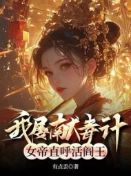 我屡献毒计，女帝直呼活阎王小说阅读